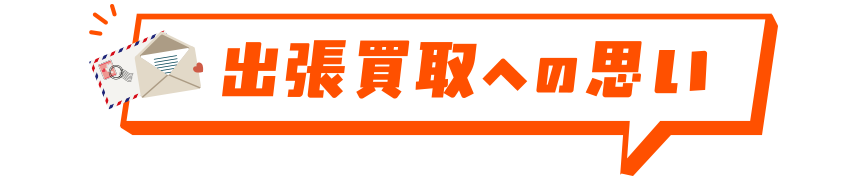 出張買取への思い